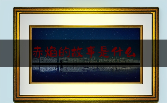 赤焰的故事是什么,《赤焰》