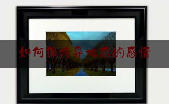 如何保持异地恋的感情